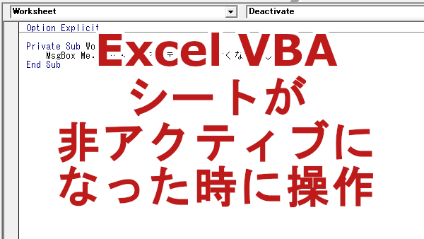 Excel VBA シートがアクティブではなくなった時に操作する-Deactivate