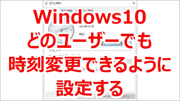 パソコンの管理者ではないユーザーに「日付と時刻の調整」の権限をつける-Windows10