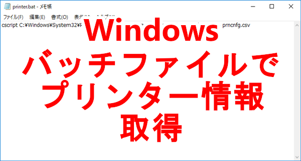 バッチファイル（コマンド）でプリンターの構成をCSV出力する-Windows10